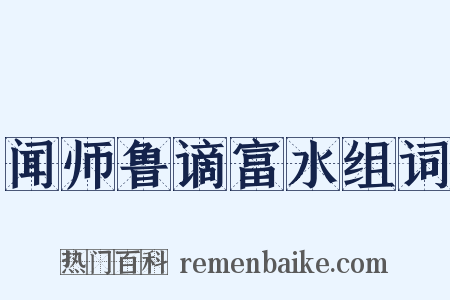 闻师鲁谪富水组词是什么意思的图片